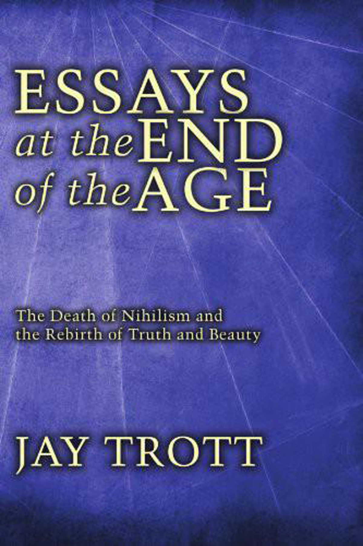 Essays At The End Of The Age Jay Trott