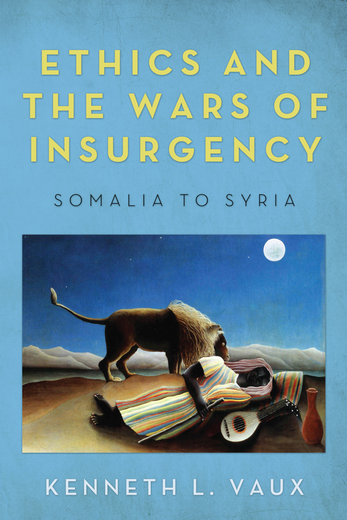 Ethics And The Wars Of Insurgency Kenneth L Vaux