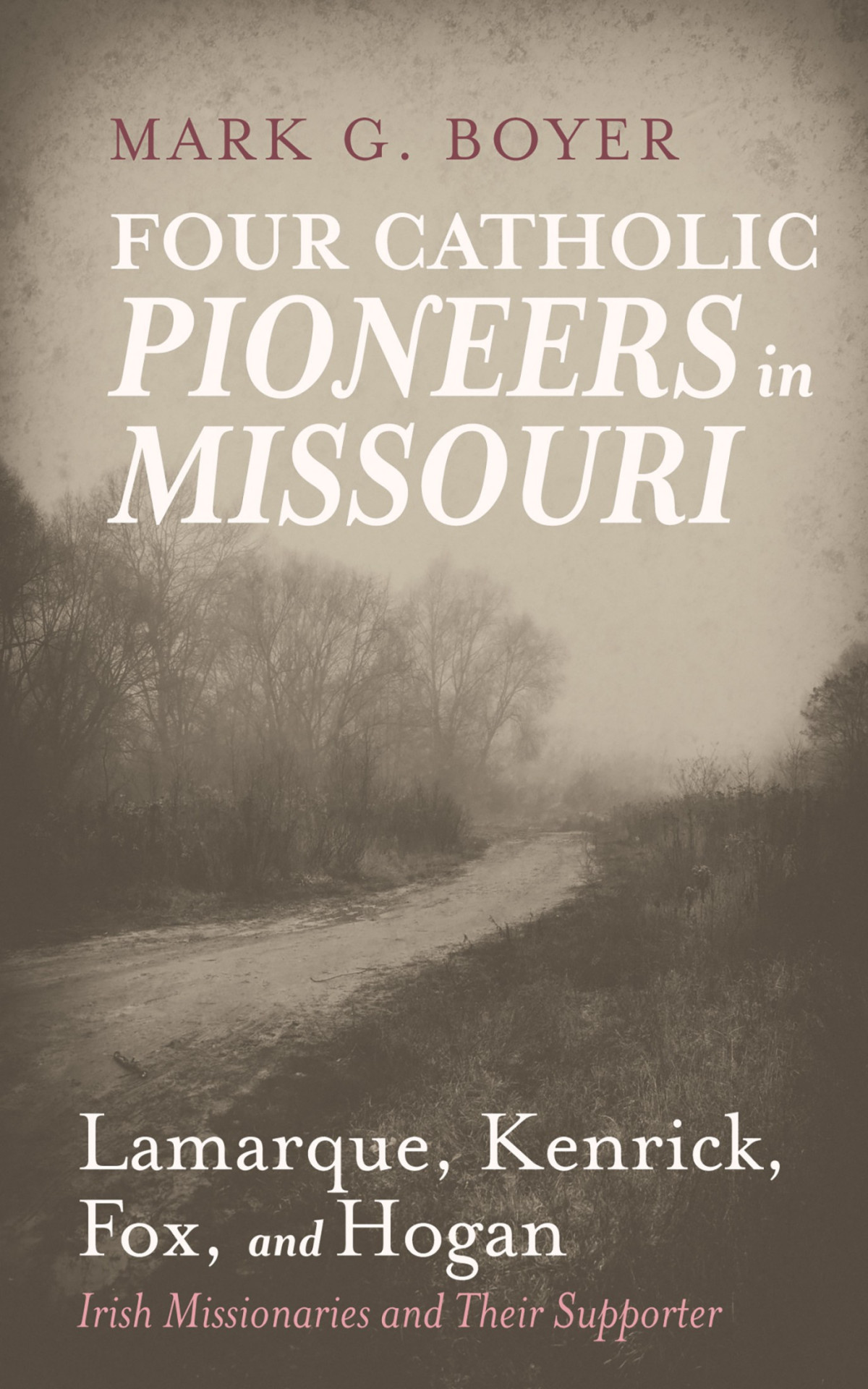 Four Catholic Pioneers In Missouri Lamarque Kenrick Fox And Hogan Mark G Boyer
