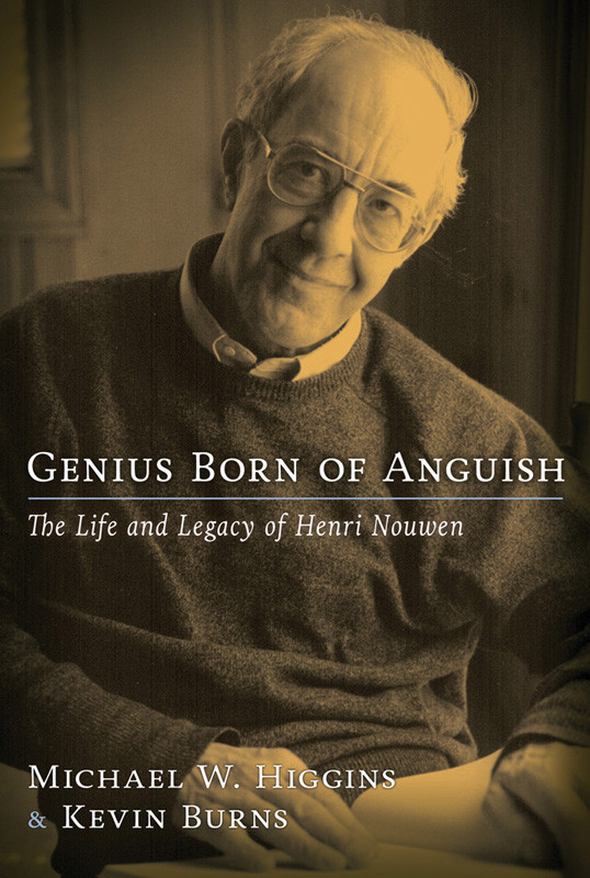 Genius Born Of Anguish The Life And Legacy Of Henri Nouwen Michael W Higgins
