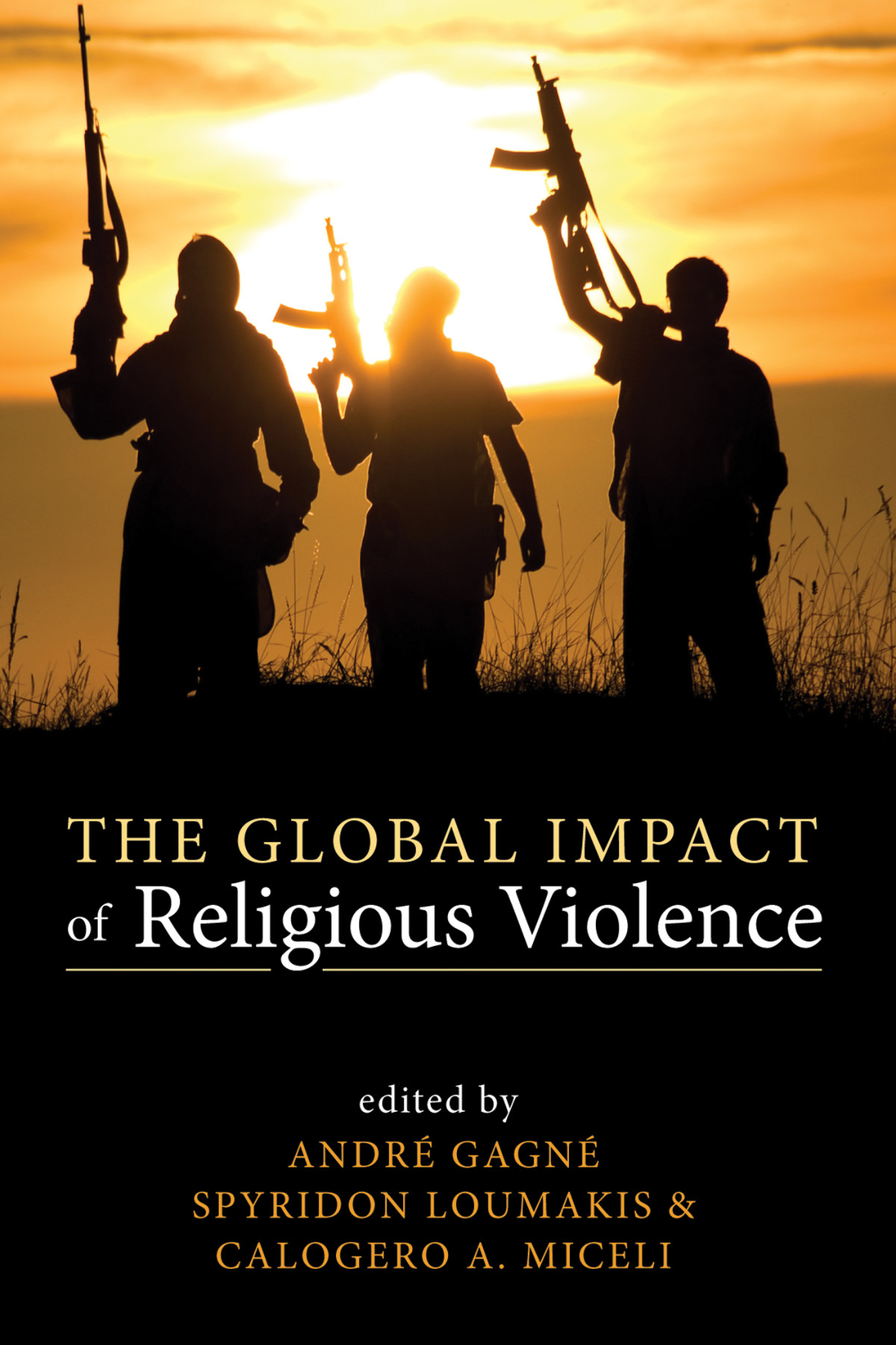 The Global Impact Of Religious Violence Andre Gagnespyridon Loumakiscalogero A Miceli