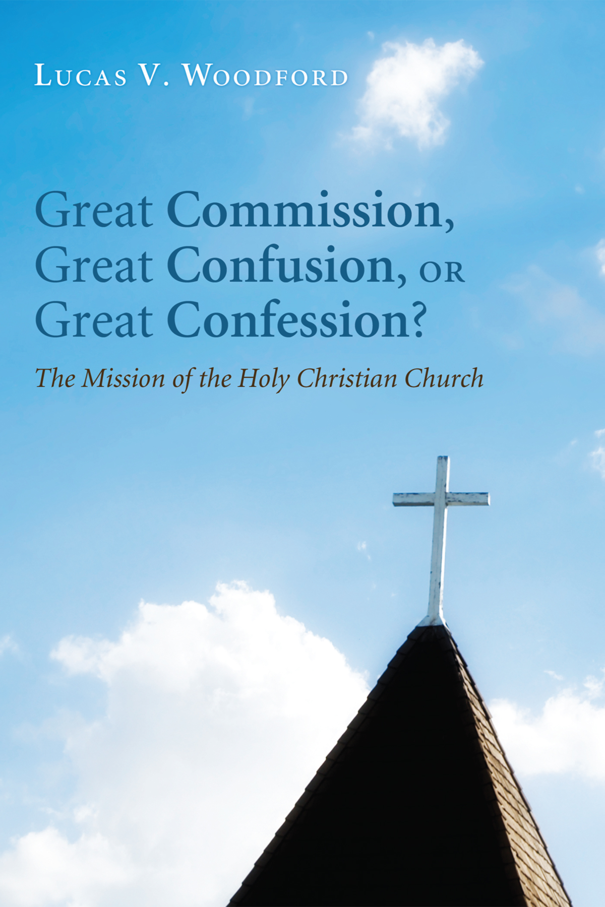 Great Commission Great Confusion Or Great Confession Lucas V Woodford
