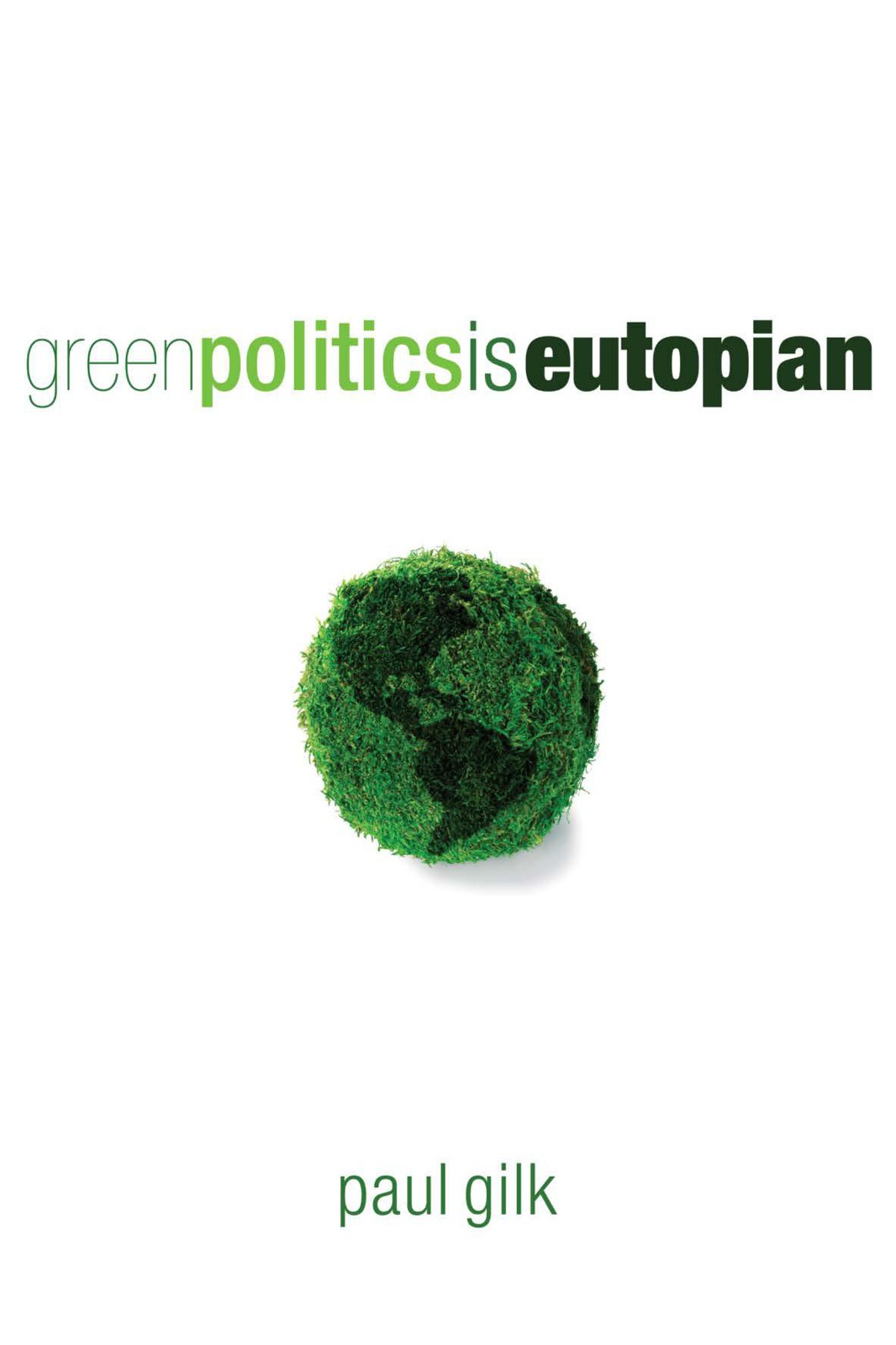 Green Politics Is Eutopian Paul Gilk