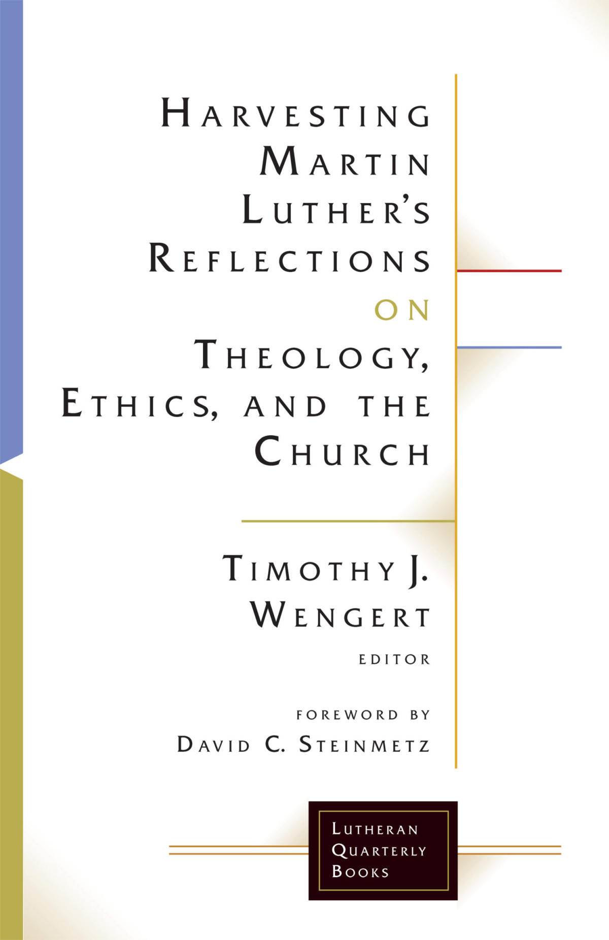 Harvesting Martin Luthers Reflections On Theology Ethics And The Church Timothy J Wengert