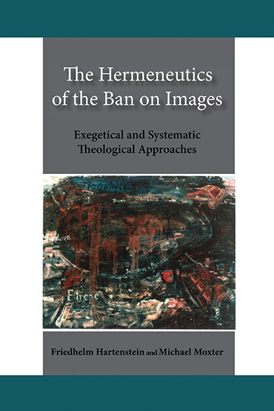 Hermeneutics Of The Ban On Images The Exegetical And Systematic Theological Approaches Friedhelm Hartensteinmichael Moxter