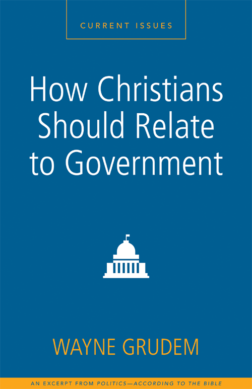 How Christians Should Relate To Government Wayne A Grudem