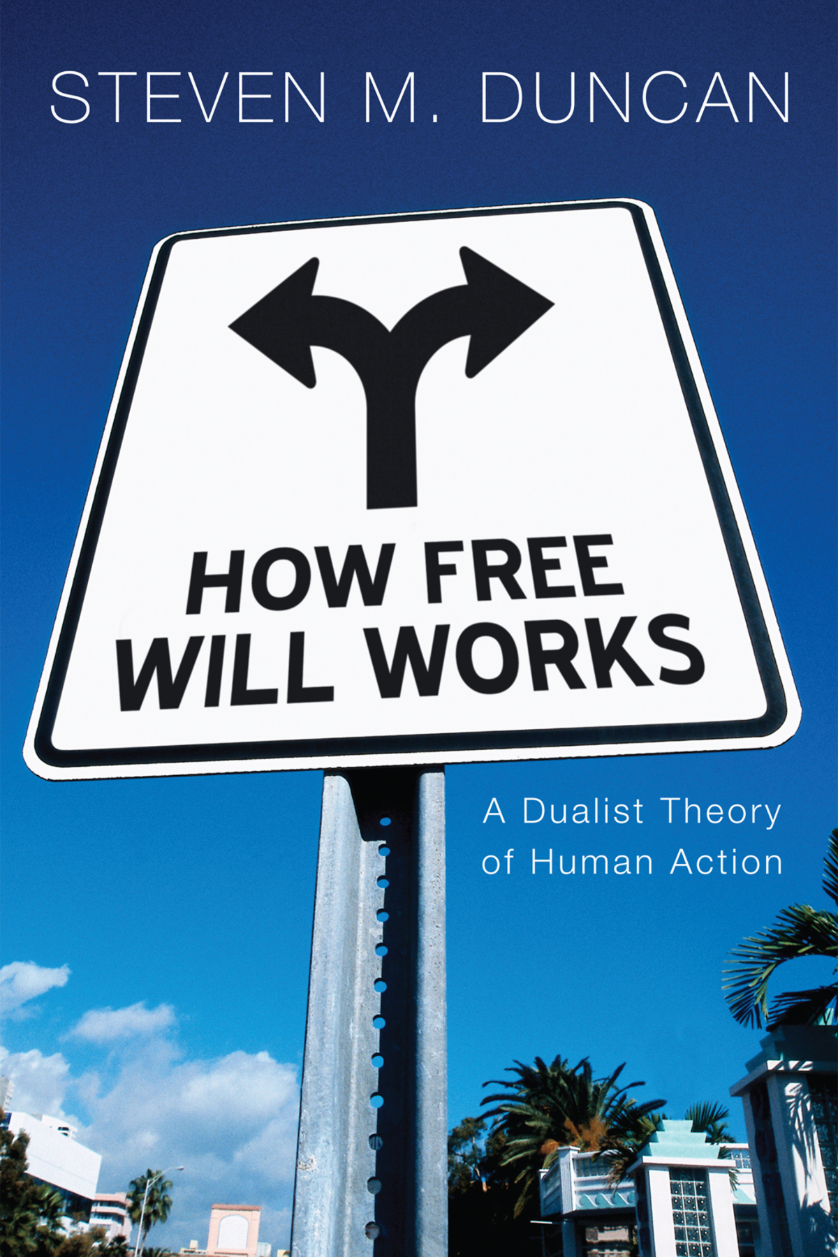 How Free Will Works Steven M Duncan