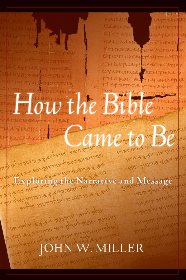 How The Bible Came To Be Exploring The Narrative And Message John W Miller