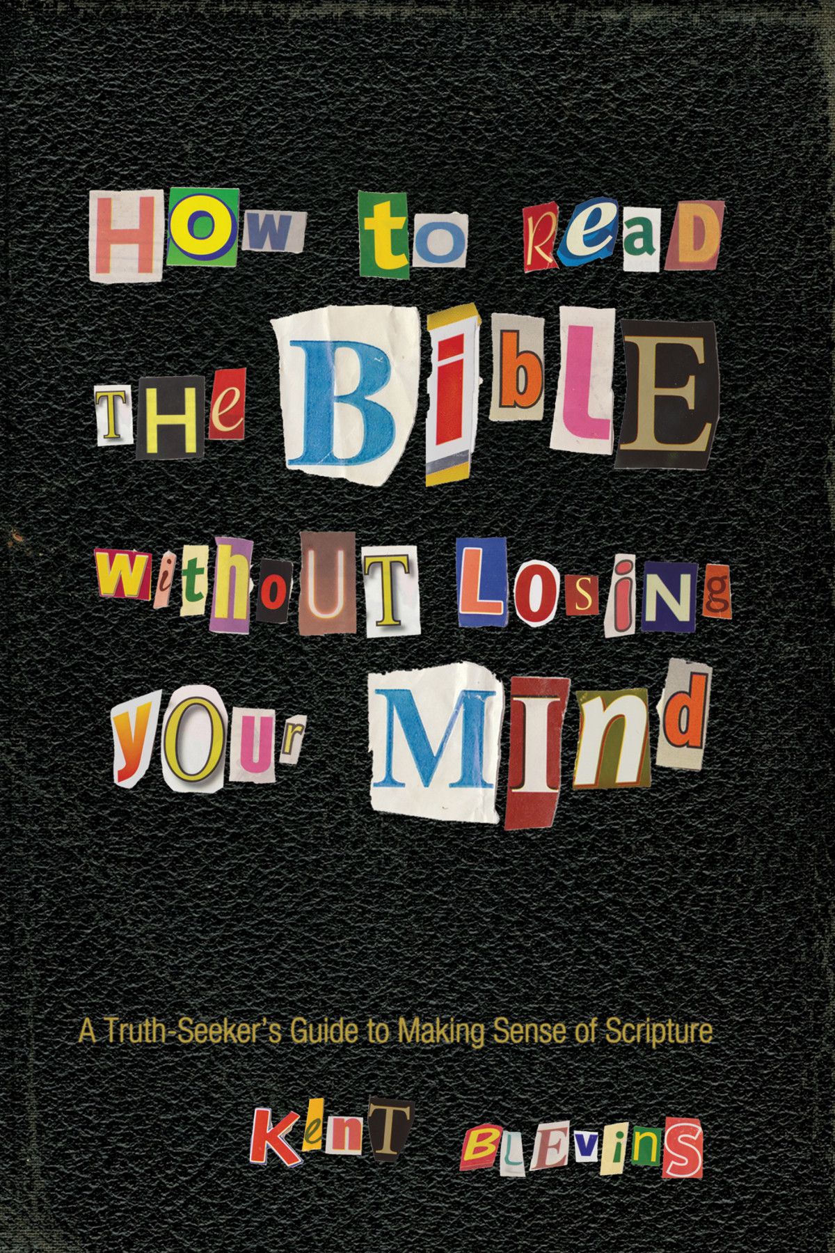 How To Read The Bible Without Losing Your Mind Kent Blevins