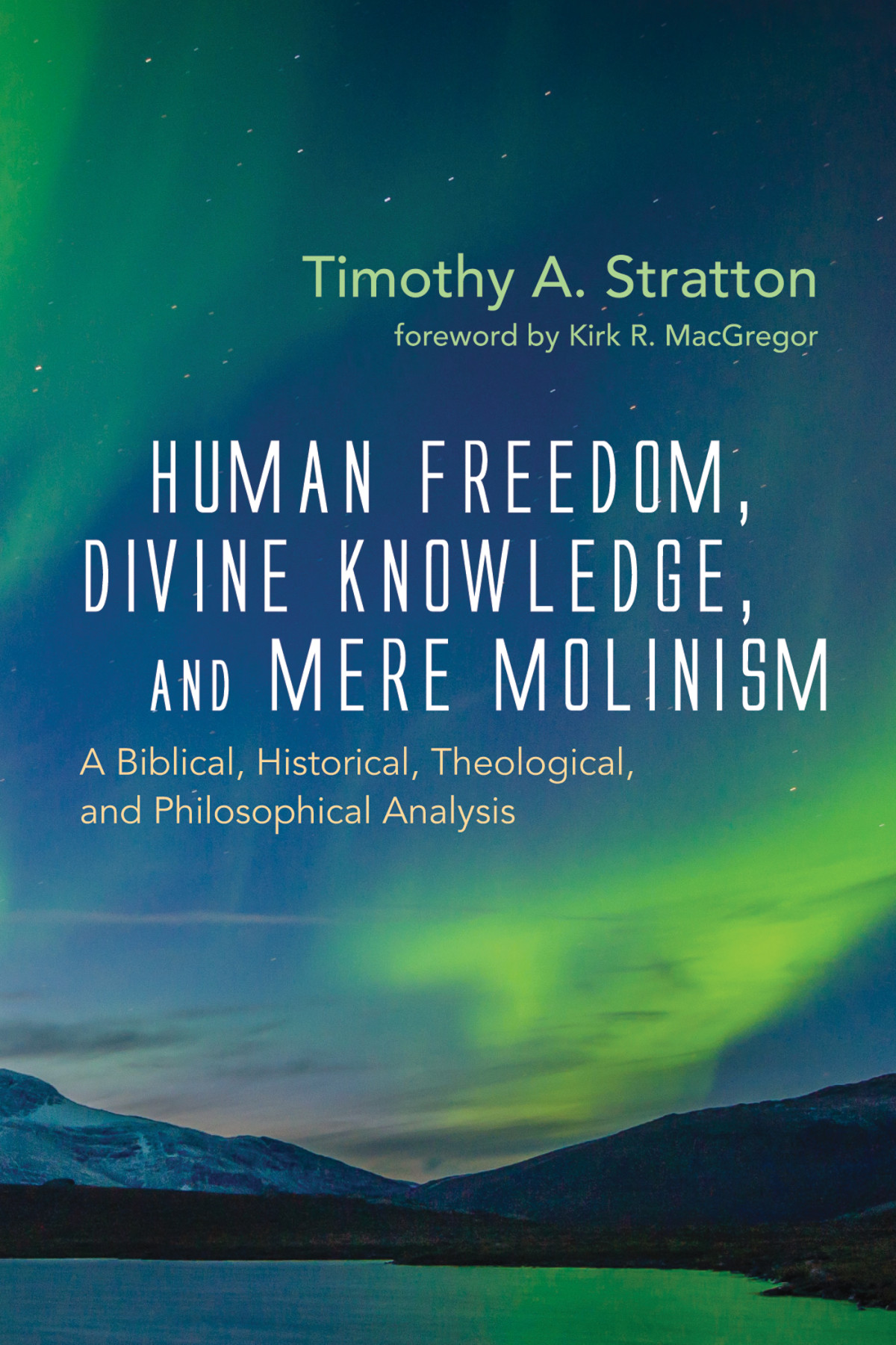 Human Freedom Divine Knowledge And Mere Molinism Timothy A Stratton