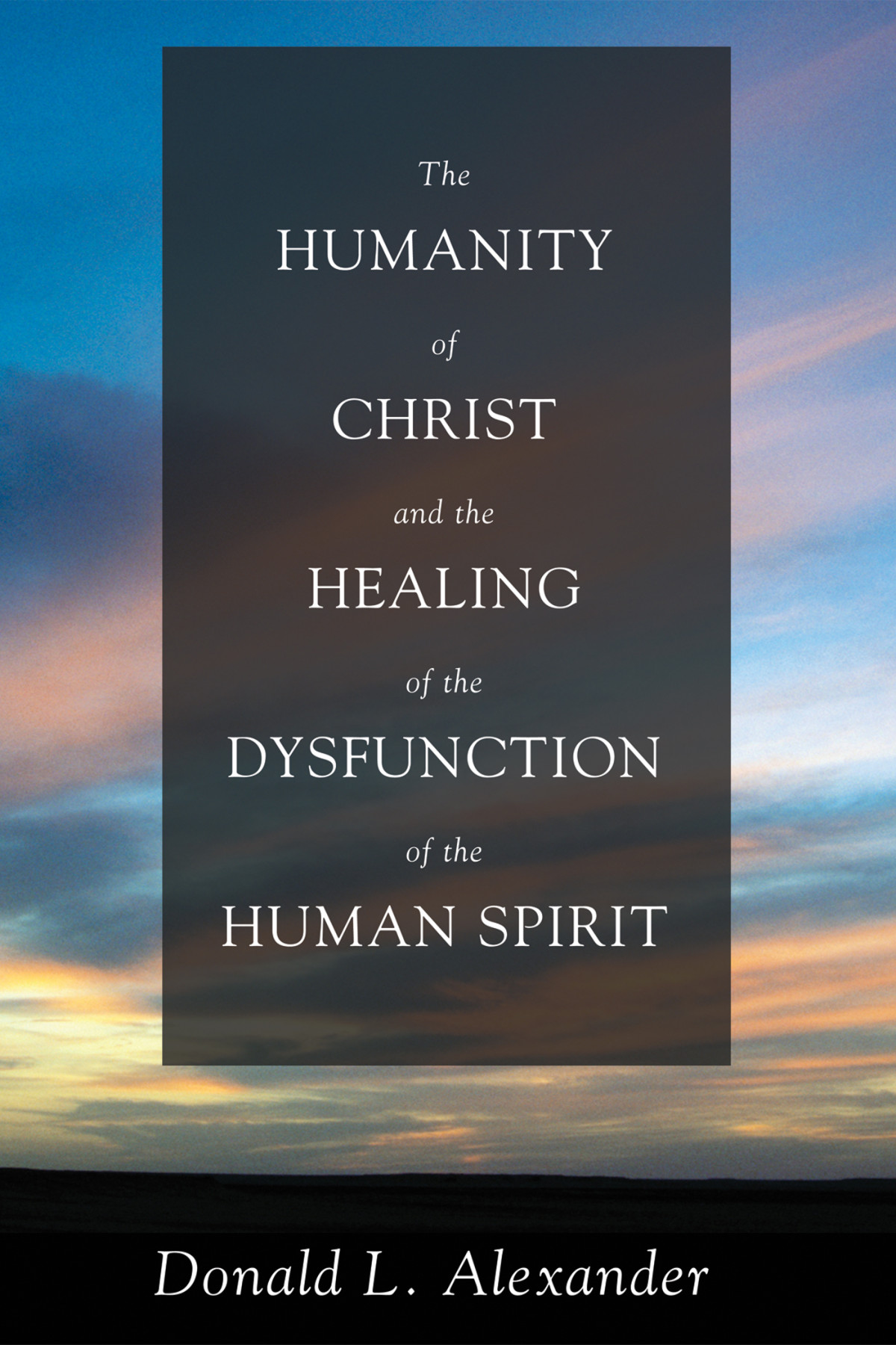The Humanity Of Christ And The Healing Of The Dysfunction Of The Human Spirit Donald L Alexander