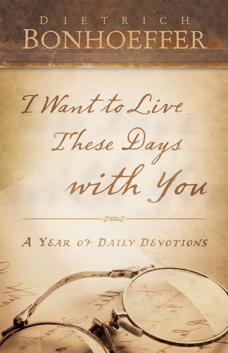 I Want To Live These Days With You Dietrich Bonhoeffer