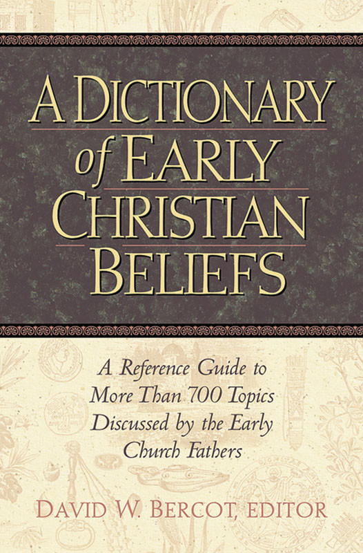 A Dictionary Of Early Christian Beliefs David W Bercot Editor