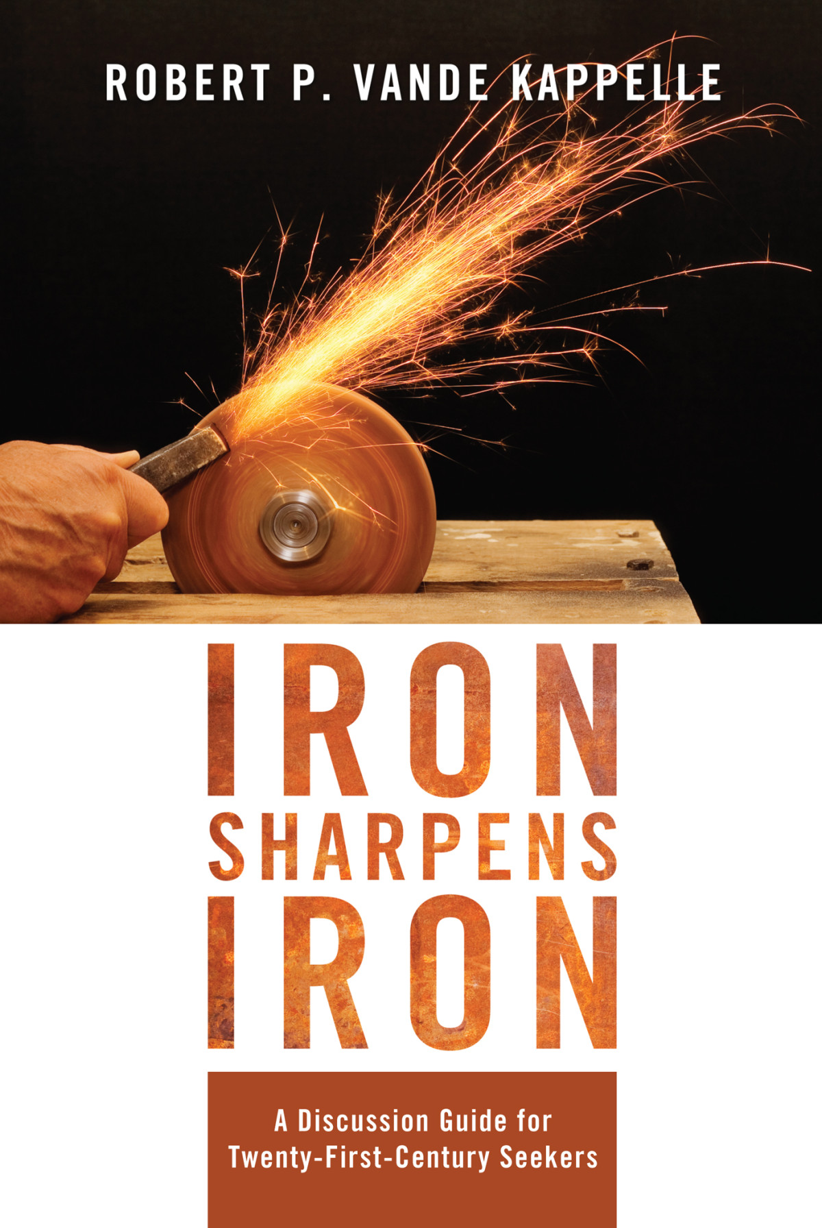 Iron Sharpens Iron Robert P Vande Kappelle