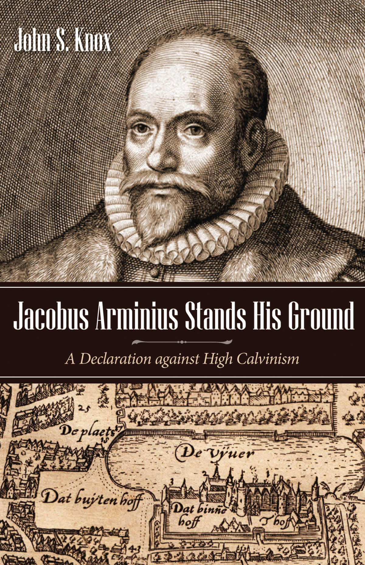 Jacobus Arminius Stands His Ground John S Knox