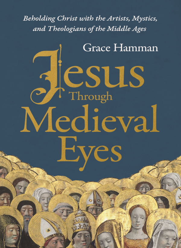 Jesus Through Medieval Eyes Grace Hamman