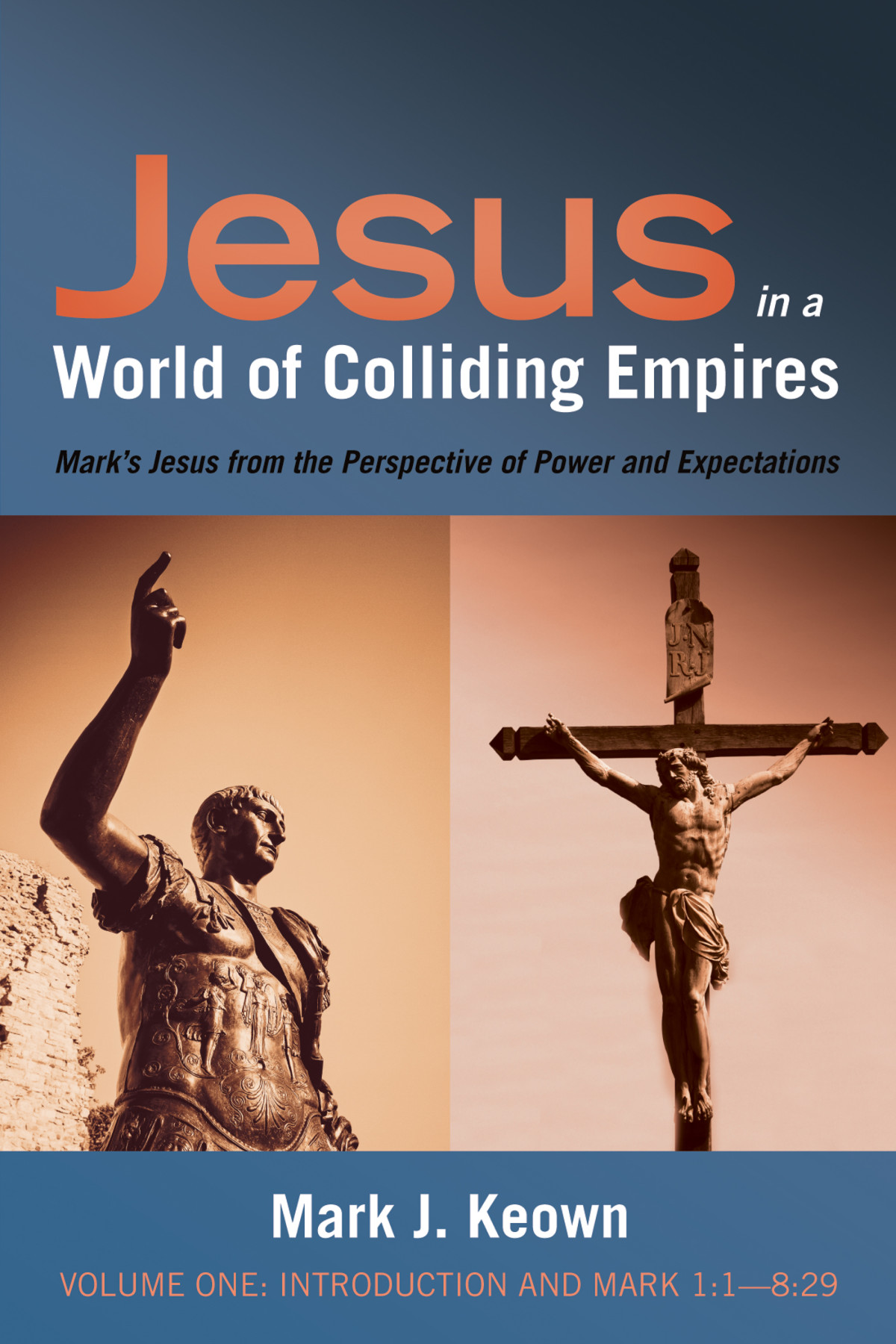 Jesus In A World Of Colliding Empires Volume One Introduction And Mark 11829 Mark J Keown