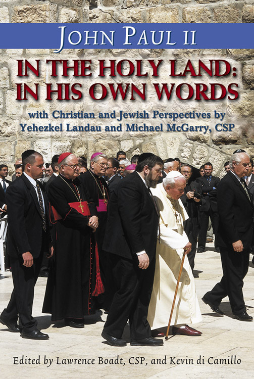 John Paul Ii In The Holy Land In His Own Words With Christian And Jewish Perspectives By Yehezkel Landau And Michael Mcgarry Csp Landau