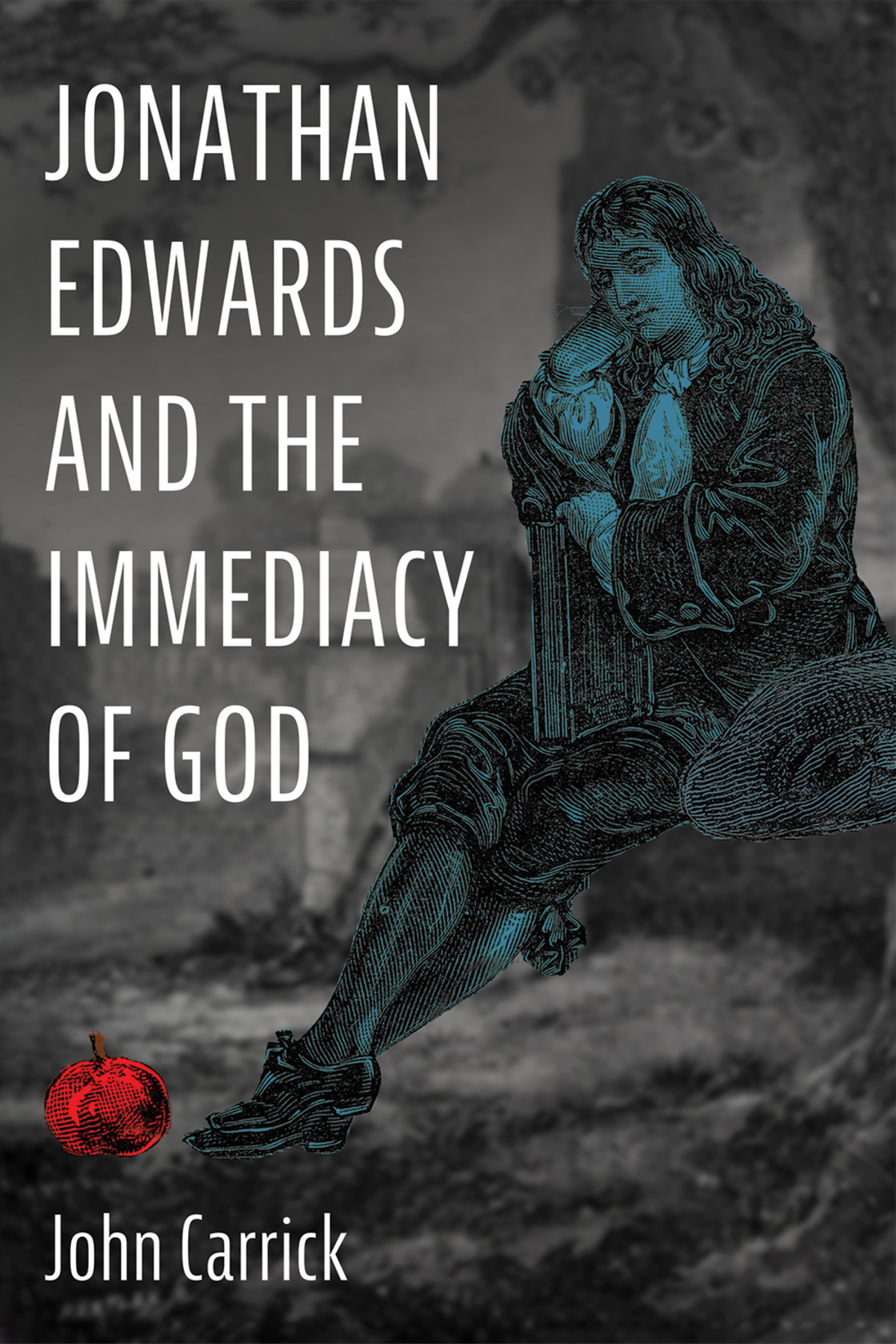 Jonathan Edwards And The Immediacy Of God John Carrick