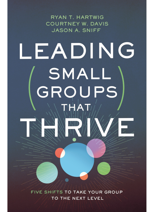 Leading Small Groups That Thrive Ryan T Hartwigcourtney W Davisjason A Sniff Courtney W Davis Jason A Sniff