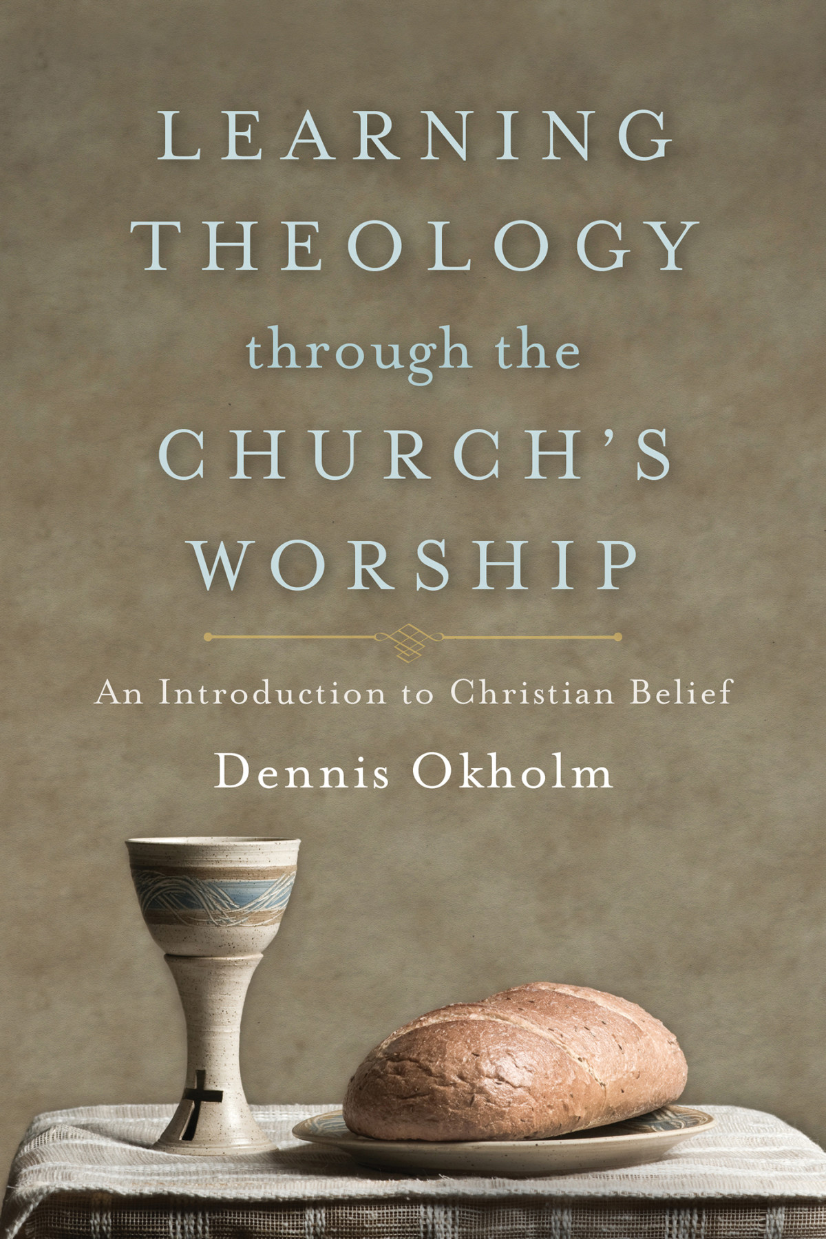 Learning Theology Through The Churchs Worship Okholm Dennis