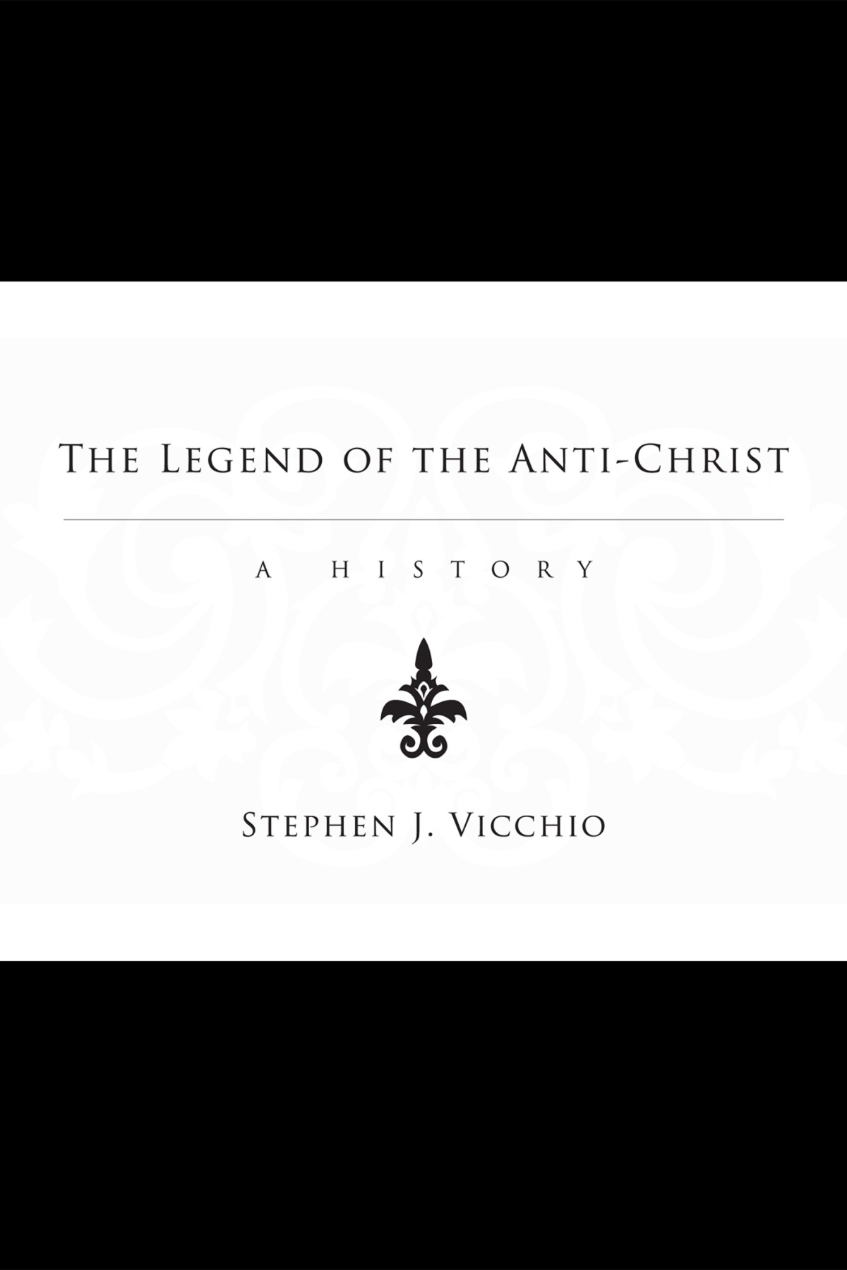 The Legend Of The Antichrist Stephen J Vicchio
