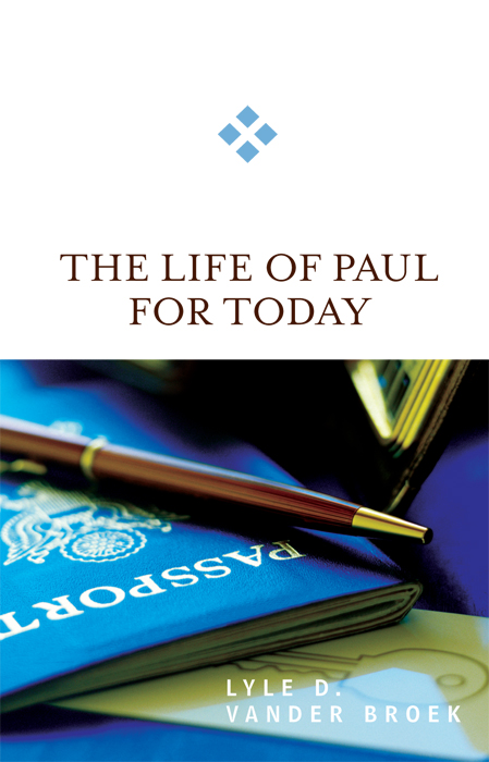 The Life Of Paul For Today Lyle D Vander Broek