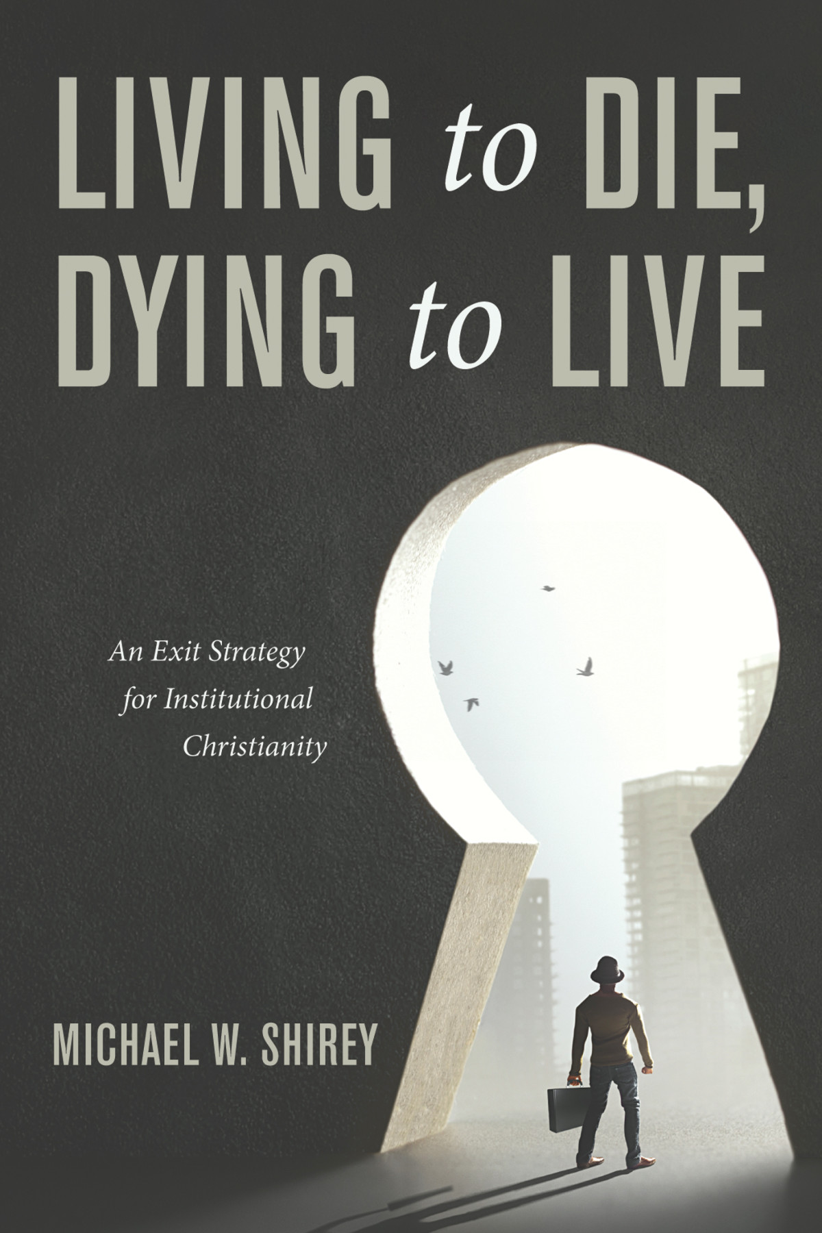 Living To Die Dying To Live Michael W Shirey