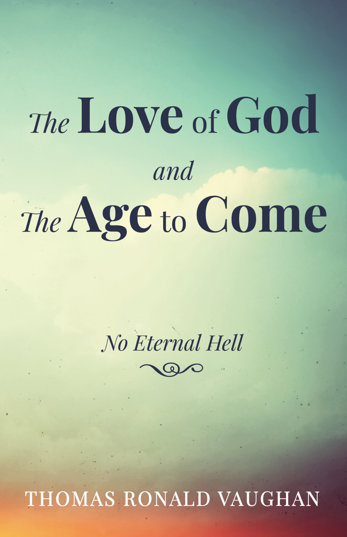 The Love Of God And The Age To Come Thomas Ronald Vaughan