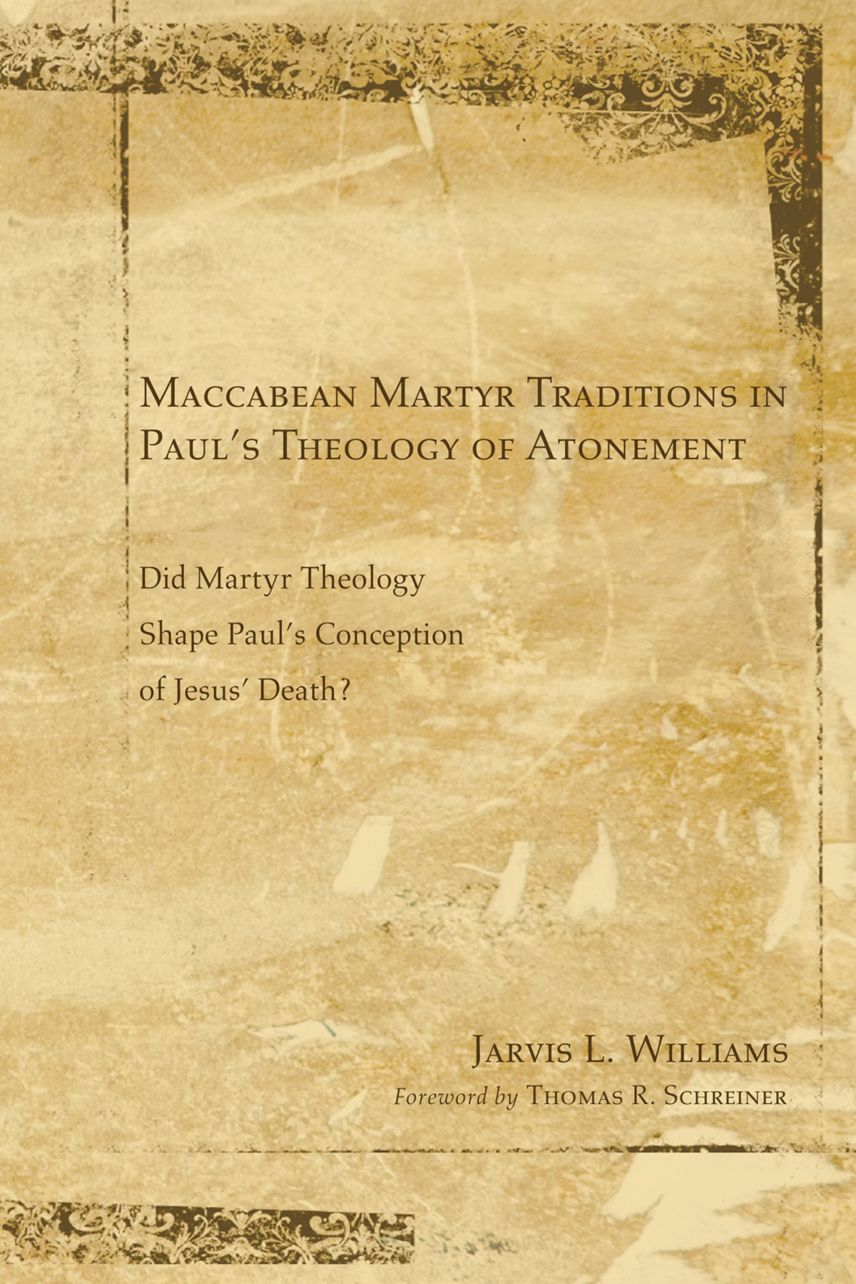 Maccabean Martyr Traditions In Pauls Theology Of Atonement Jarvis J Williams