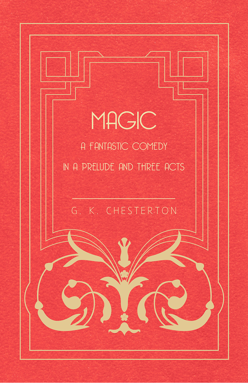 Magic A Fantastic Comedy In A Prelude And Three Acts G K Chesterton