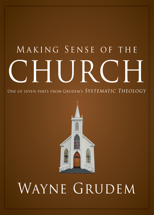 Making Sense Of The Church Wayne A Grudem