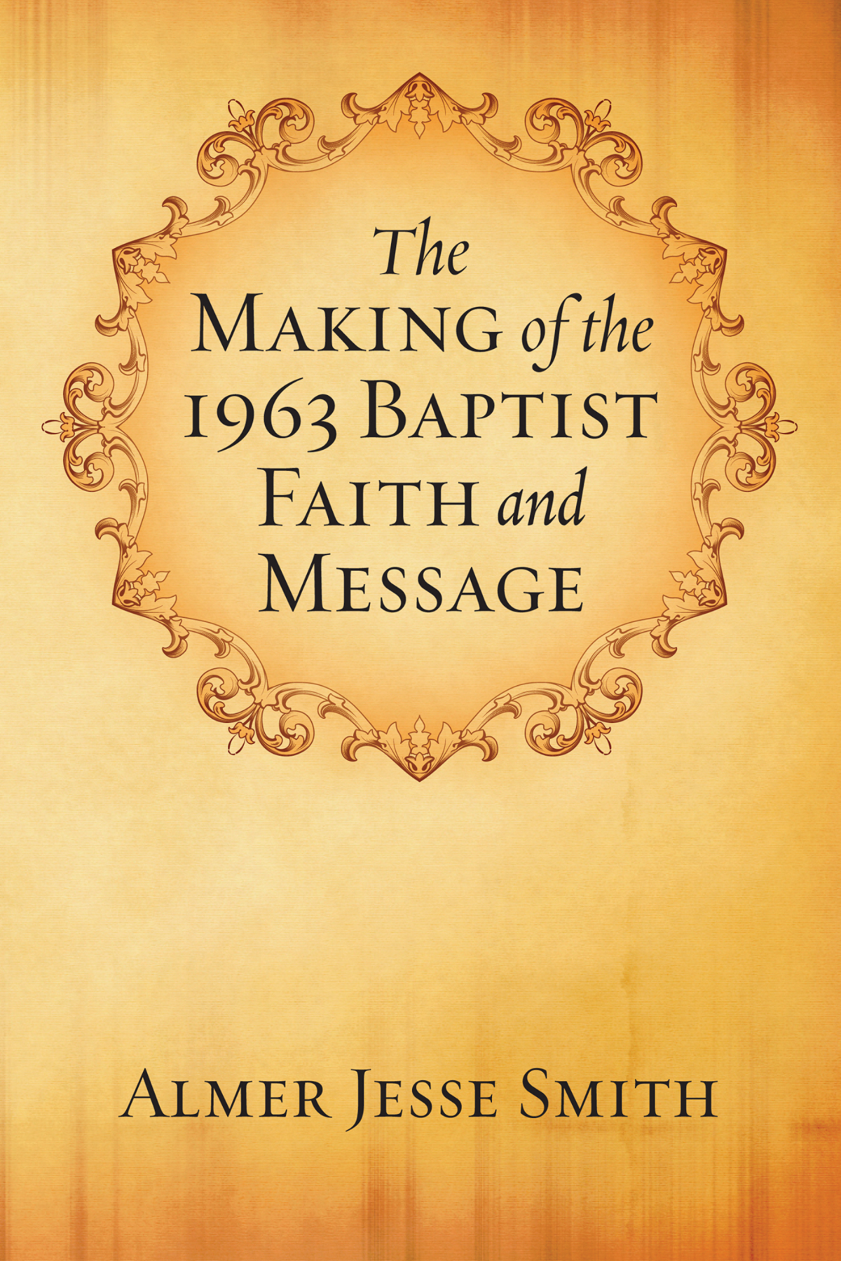 The Making Of The 1963 Baptist Faith And Message A J Smith