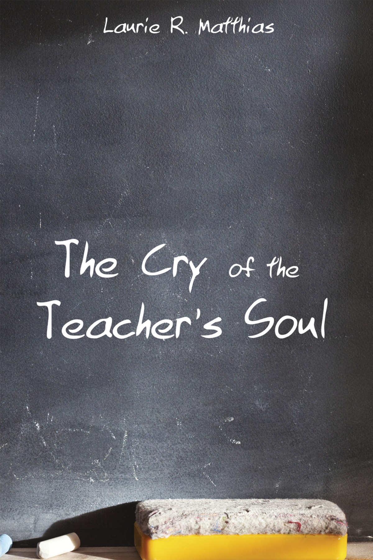 The Cry Of The Teachers Soul Laurie R Matthias