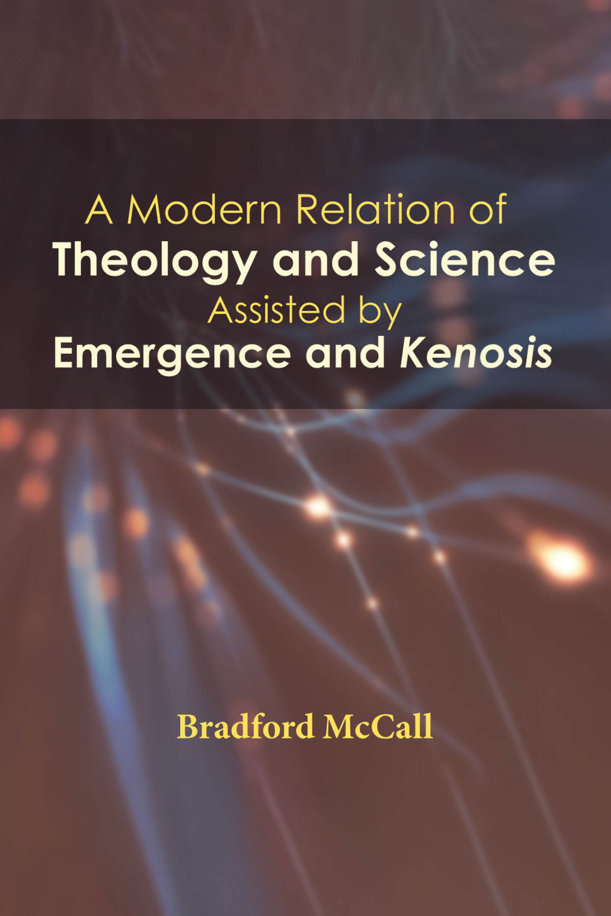 A Modern Relation Of Theology And Science Assisted By Emergence And Kenosis Bradford Mccall