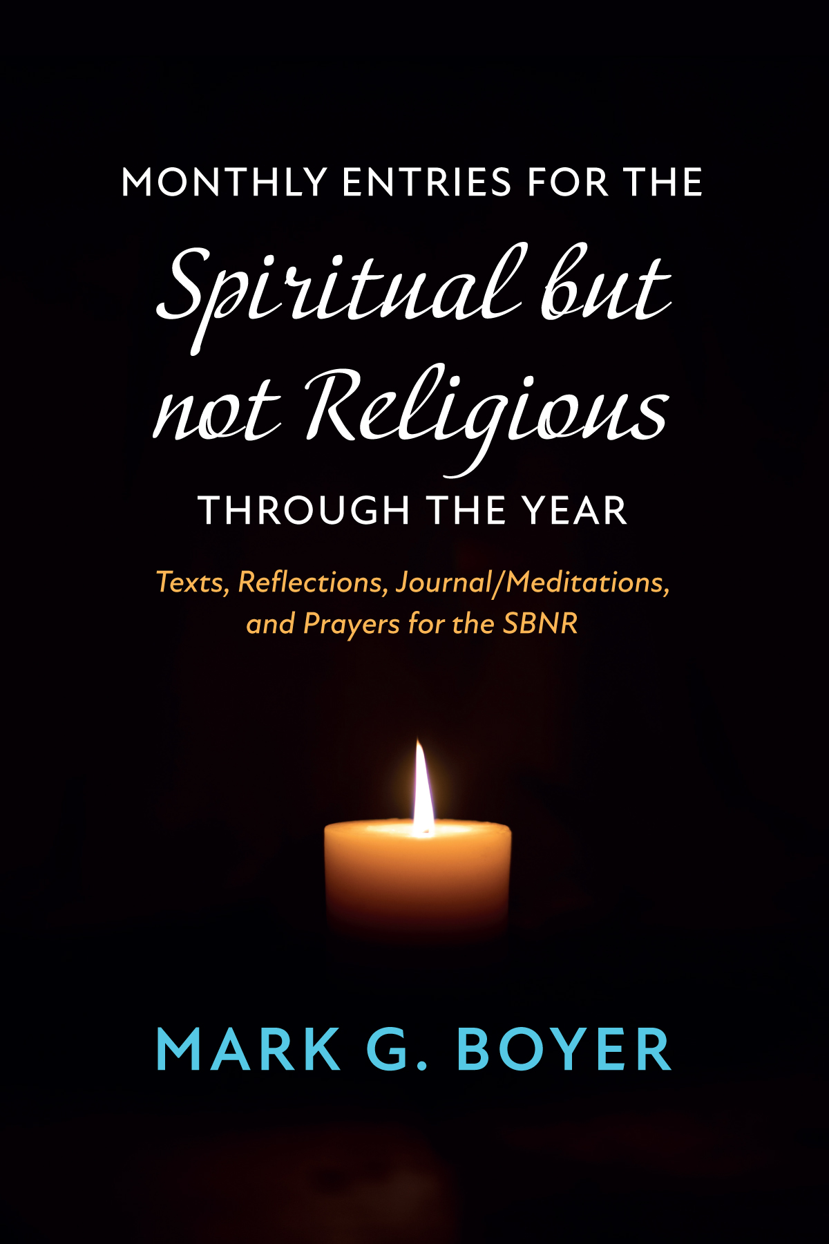 Monthly Entries For The Spiritual But Not Religious Through The Year Mark G Boyer