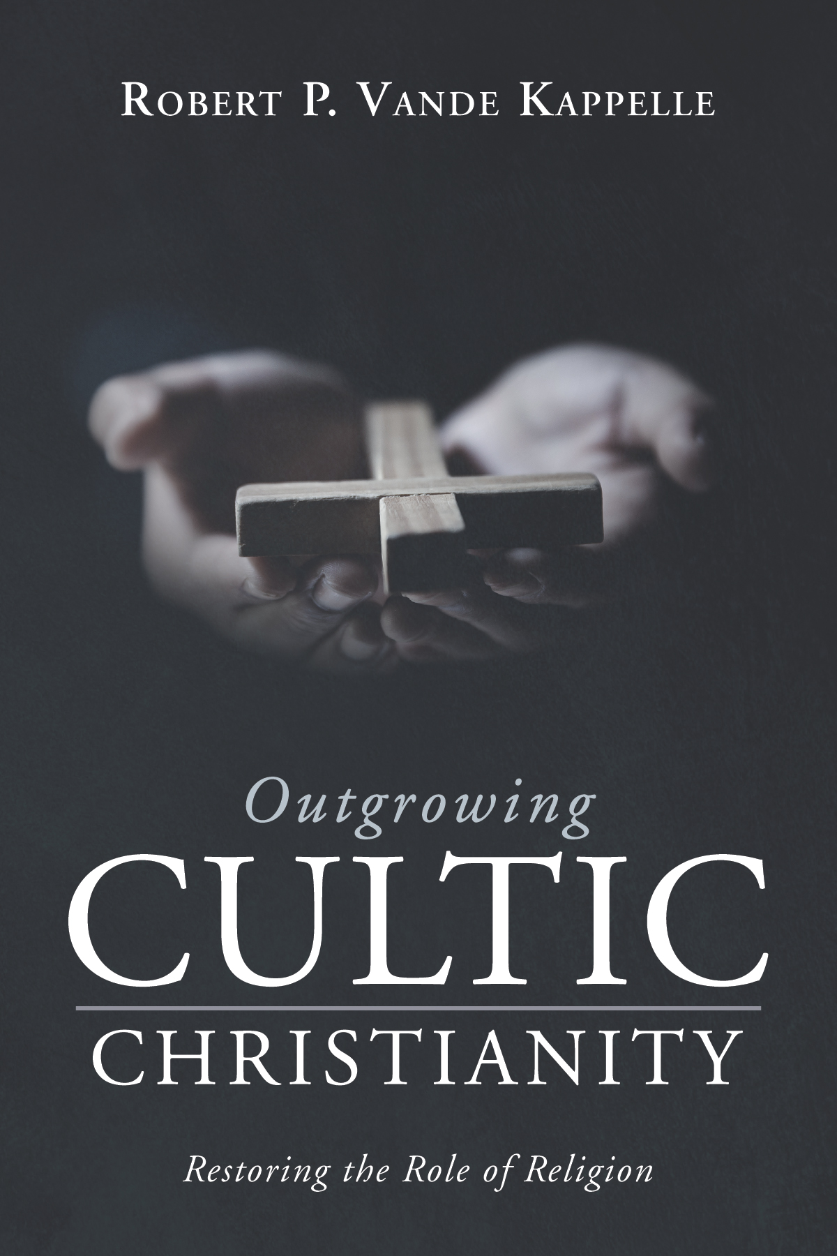 Outgrowing Cultic Christianity Robert P Vande Kappelle
