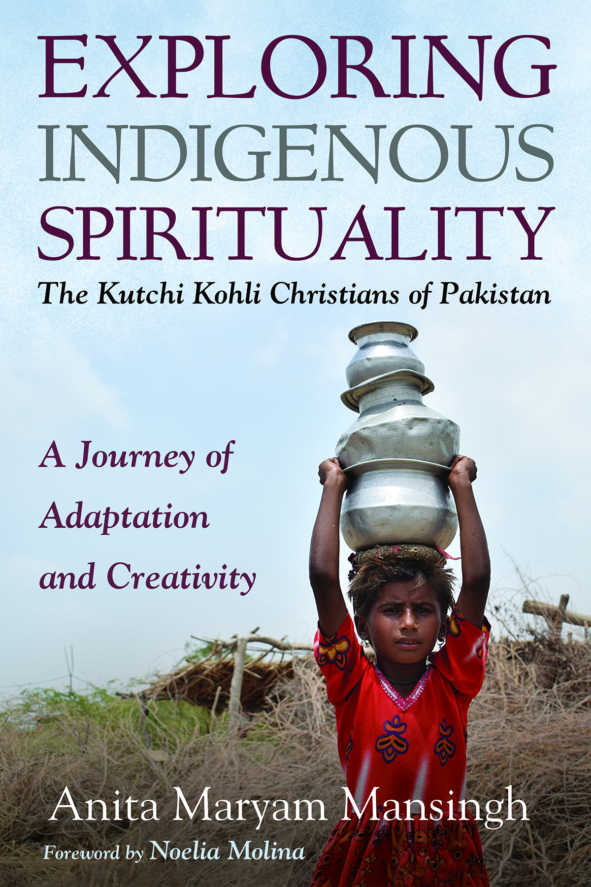 Exploring Indigenous Spirituality The Kutchi Kohli Christians Of Pakistan Anita Maryam Mansingh