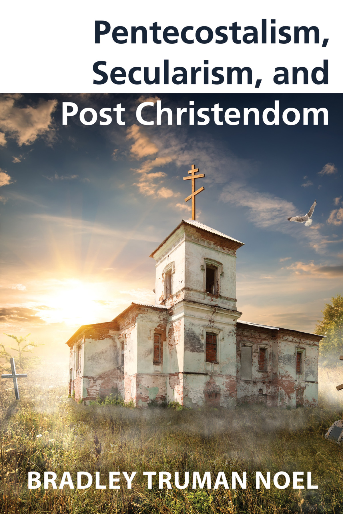 Pentecostalism Secularism And Post Christendom Bradley Truman Noel