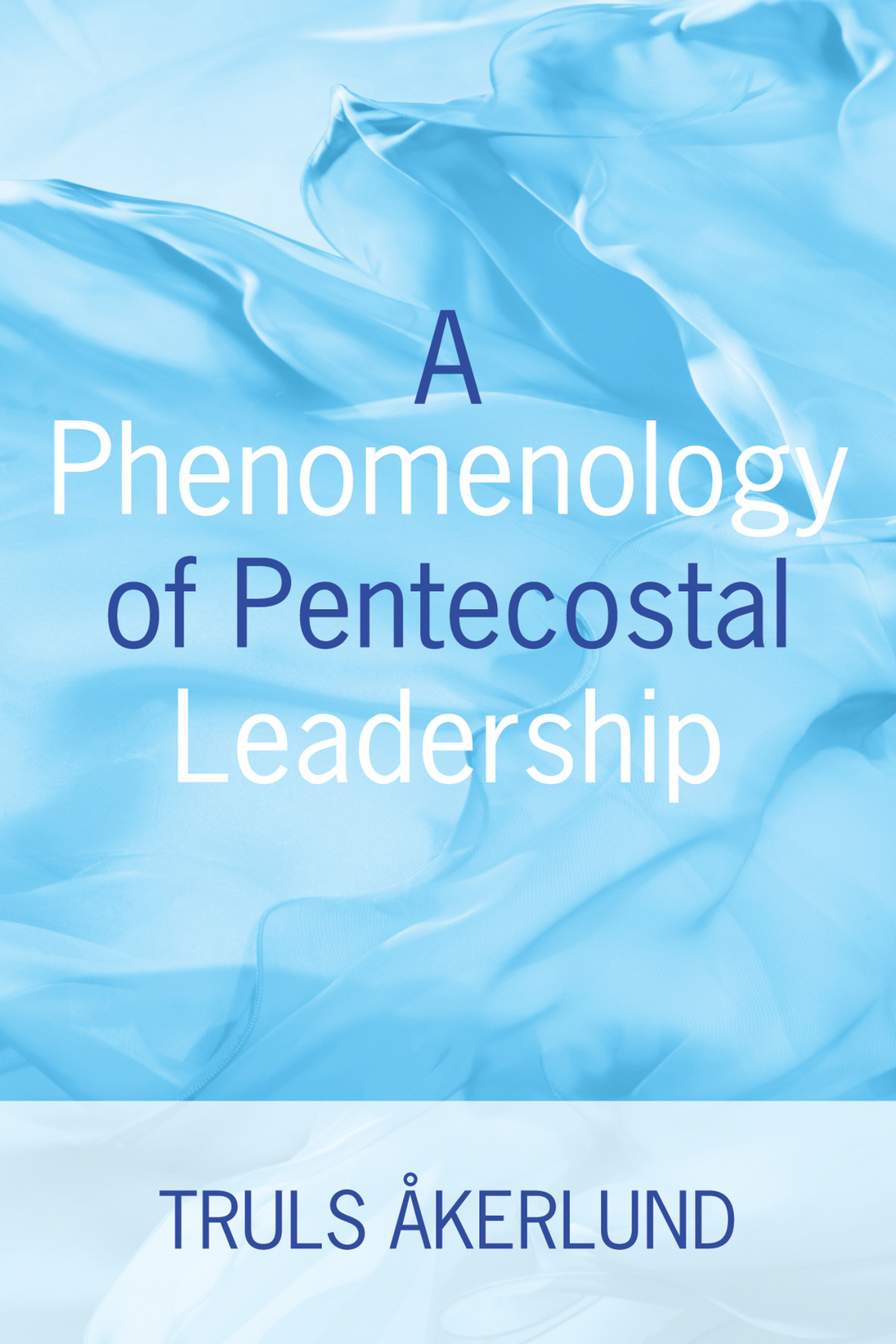 A Phenomenology Of Pentecostal Leadership Truls Akerlund