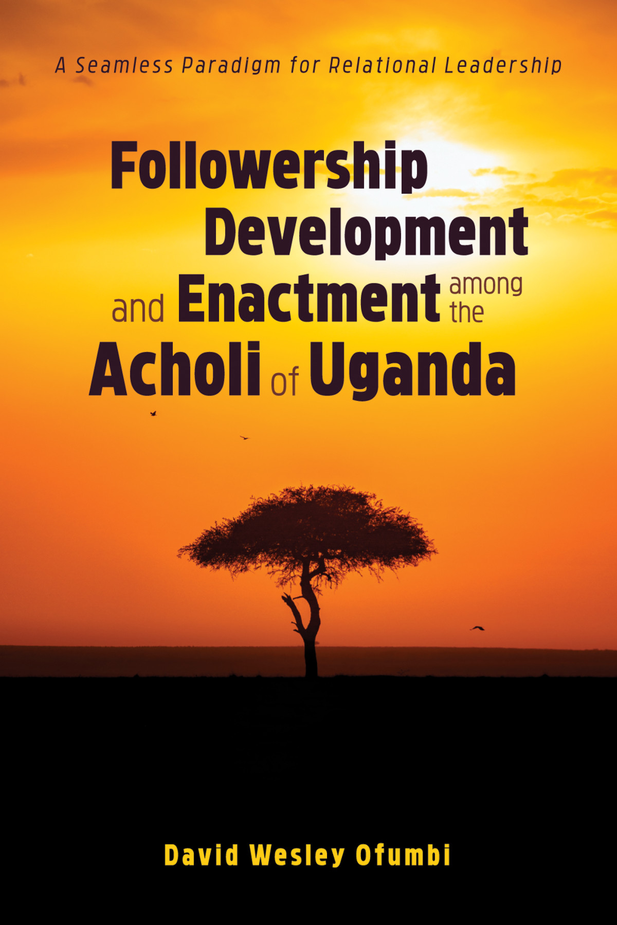 Followership Development And Enactment Among The Acholi Of Uganda David Wesley Ofumbi