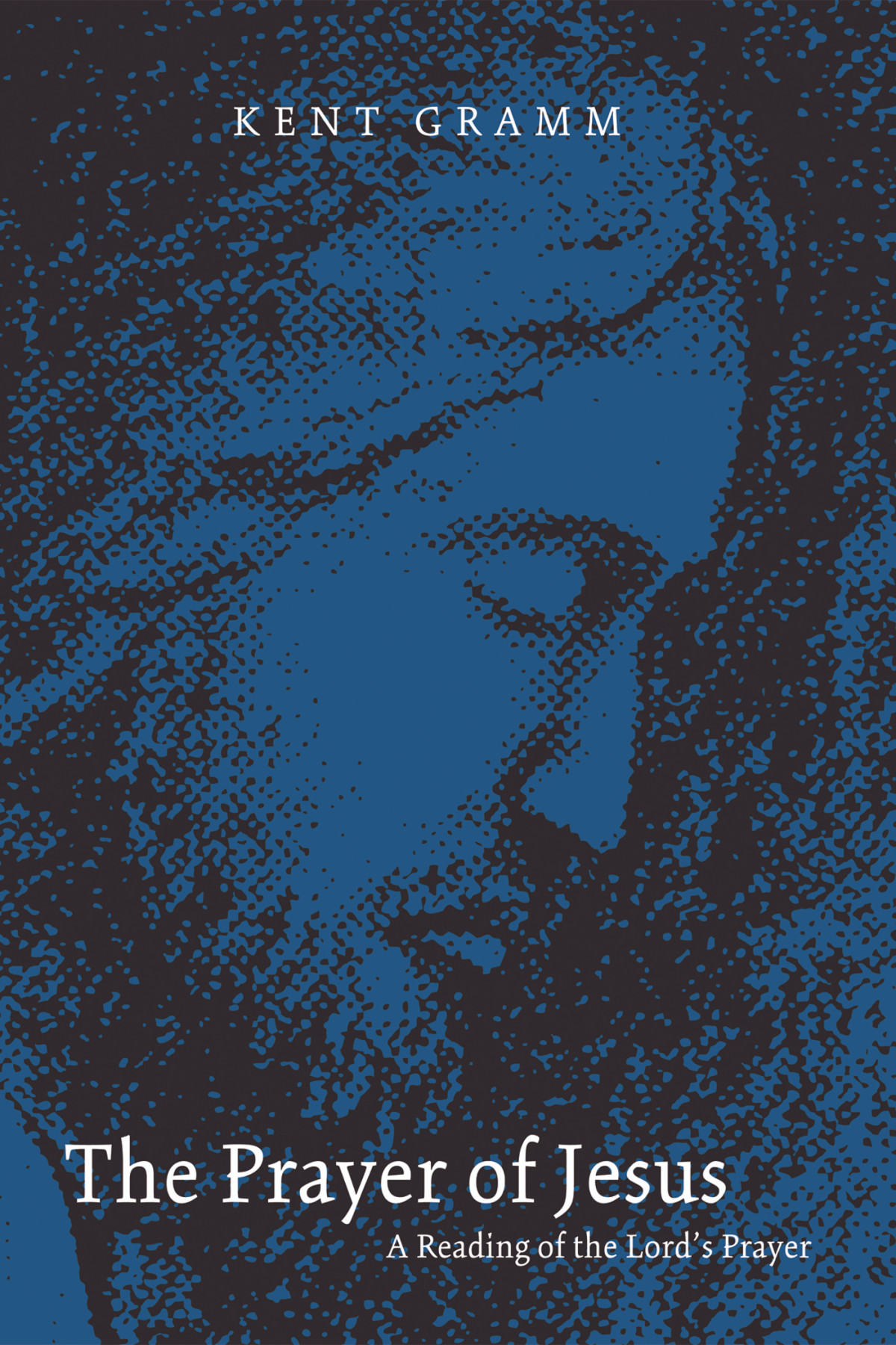 The Prayer Of Jesus Kent Gramm