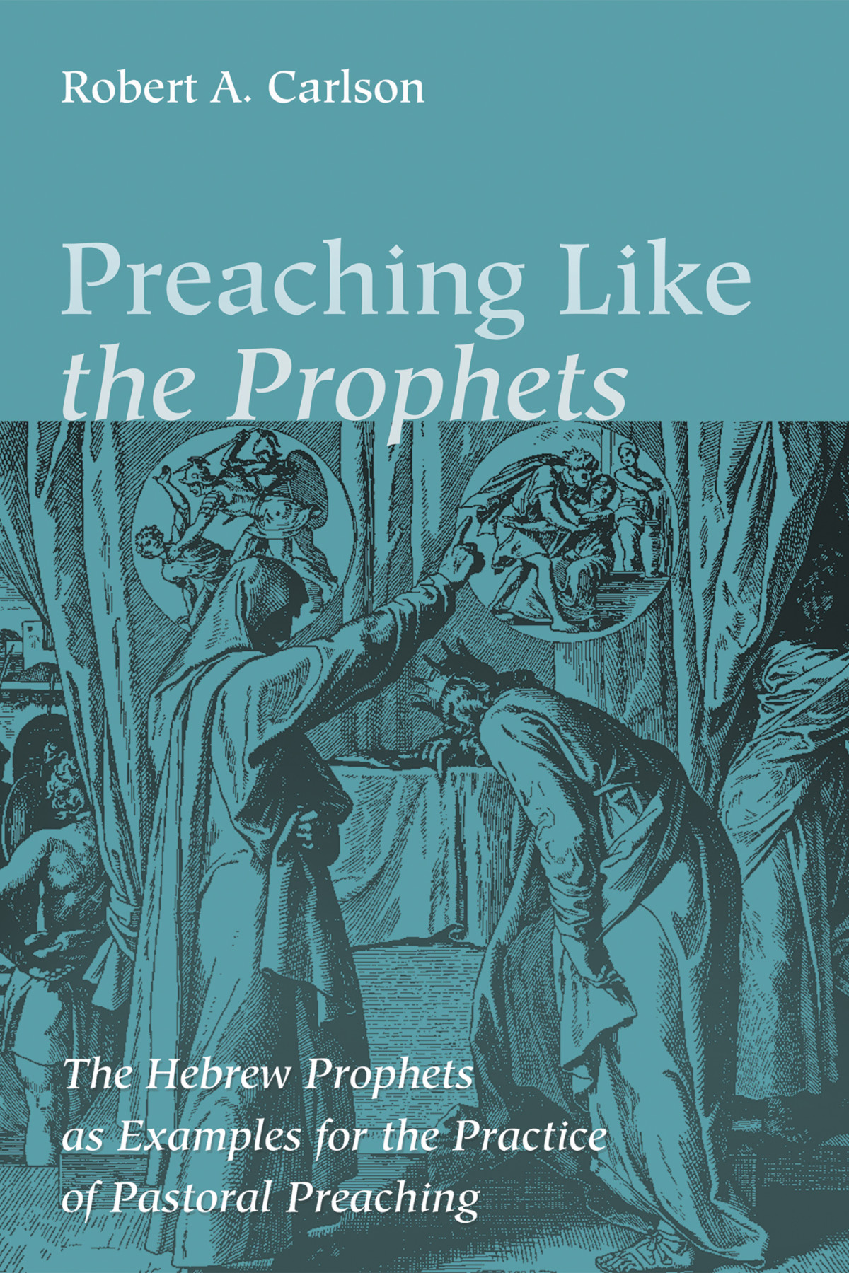 Preaching Like The Prophets Robert A Carlson