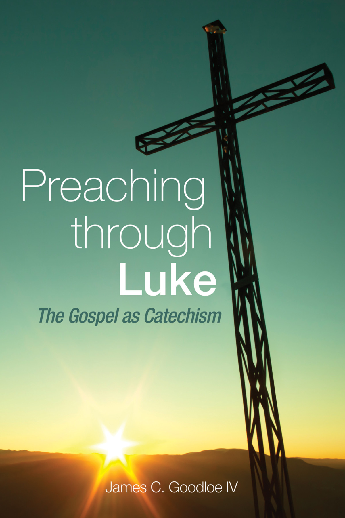 Preaching Through Luke James C Goodloe Iv