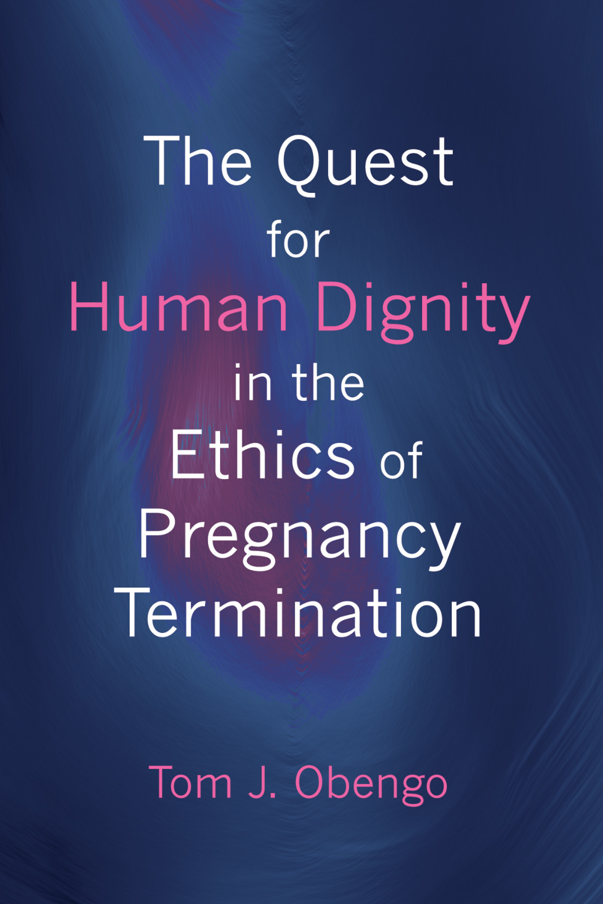 The Quest For Human Dignity In The Ethics Of Pregnancy Termination Tom Joel Obengo
