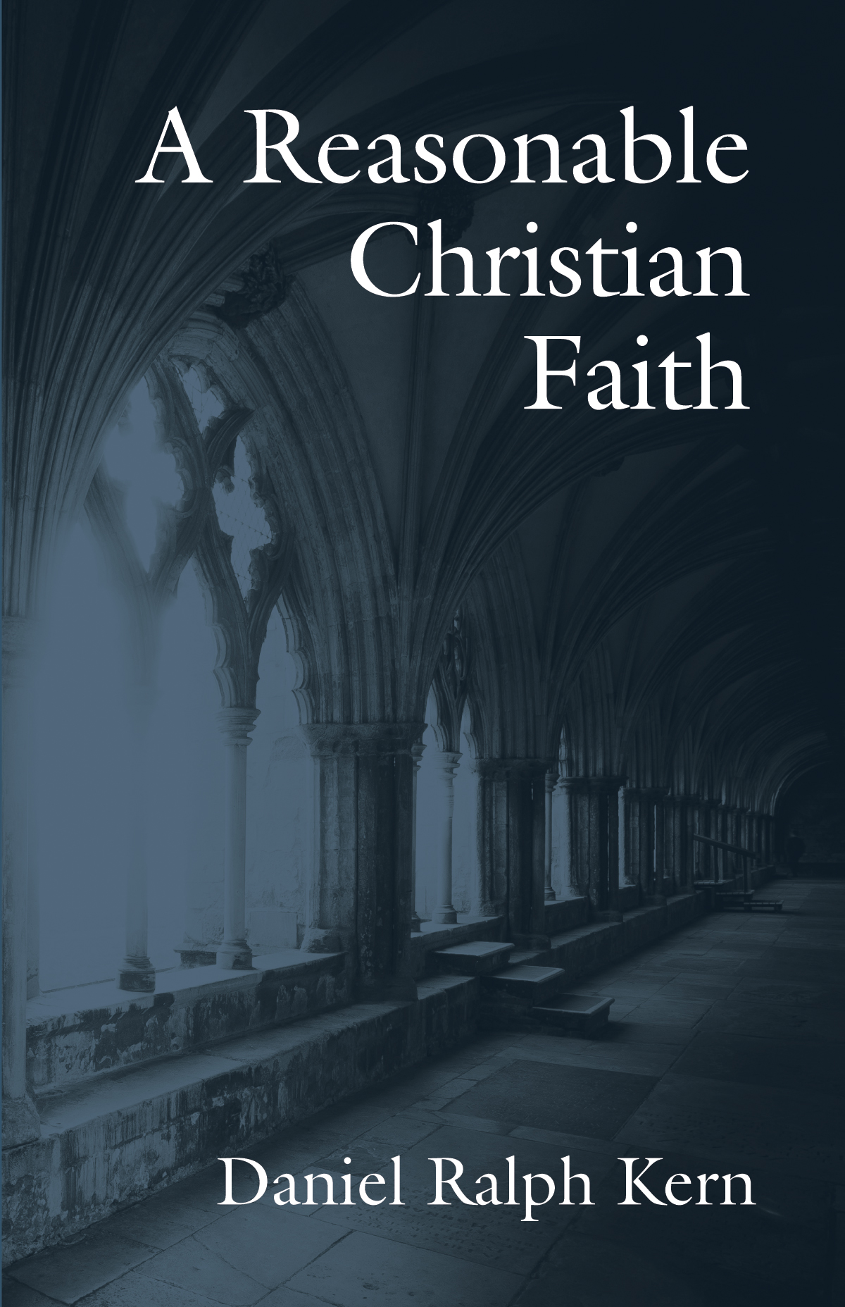 A Reasonable Christian Faith Daniel Ralph Kern