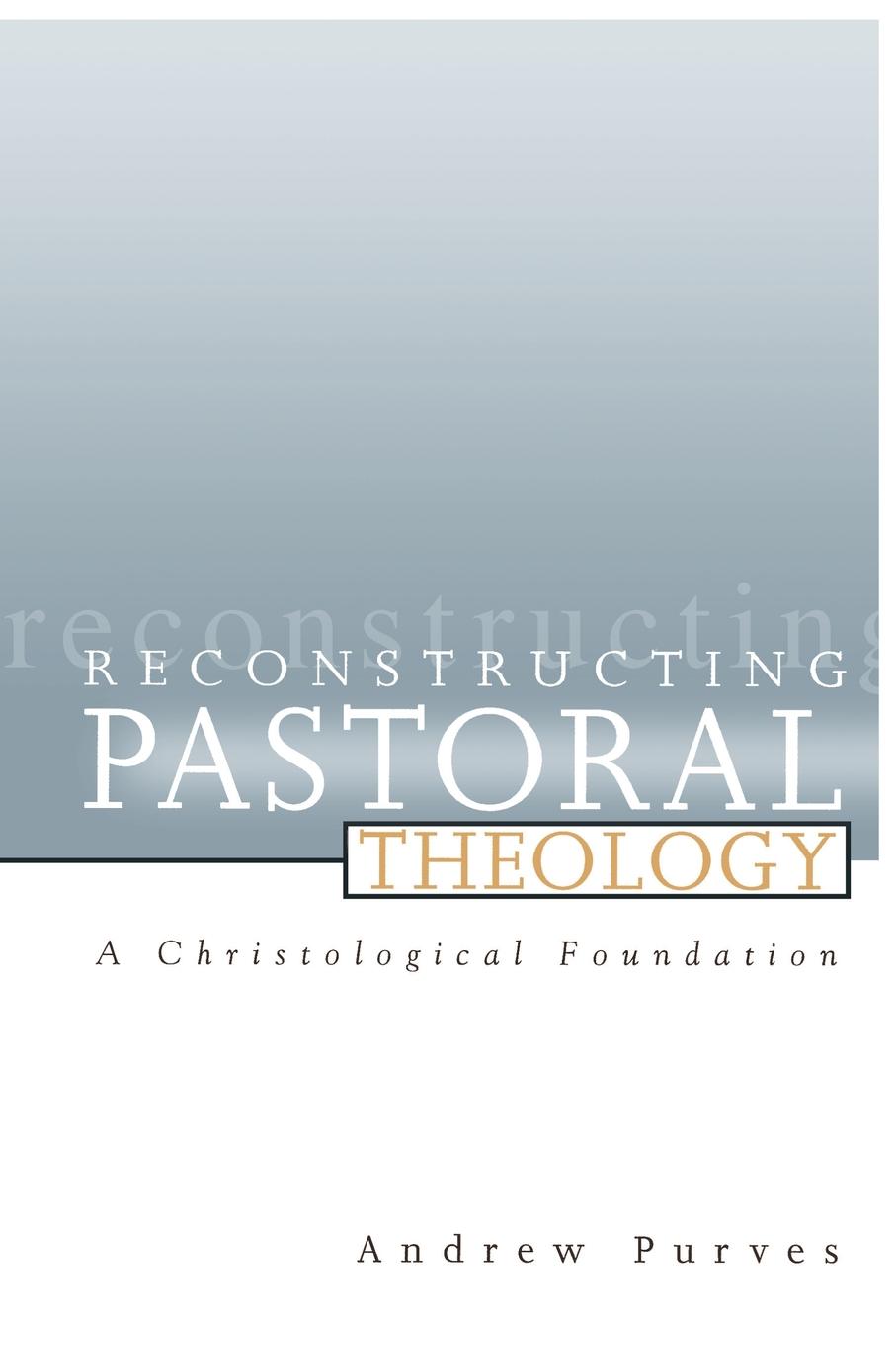 Reconstructing Pastoral Theology Purves Andrew