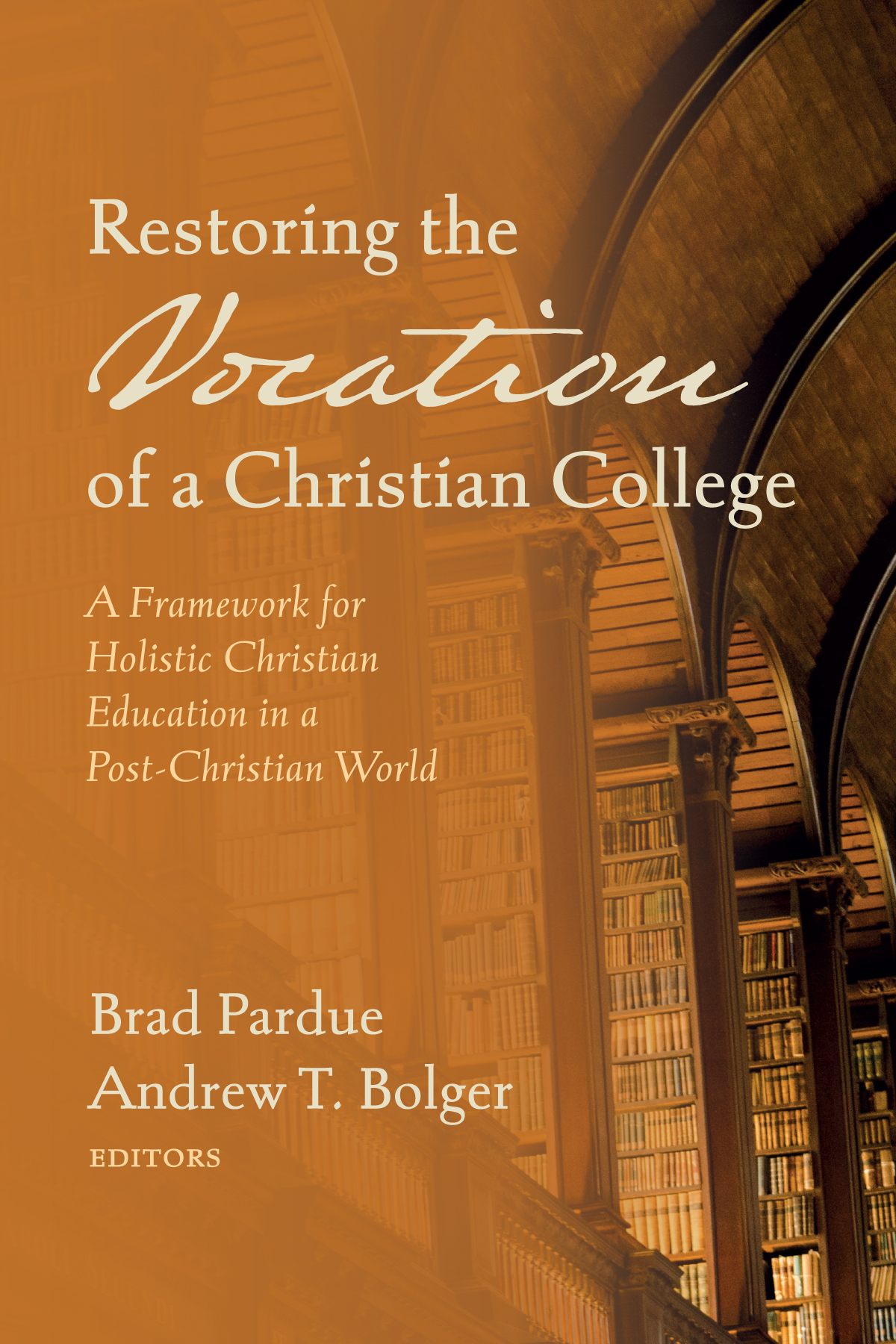Restoring The Vocation Of A Christian College Brad Pardueandrew T Bolger