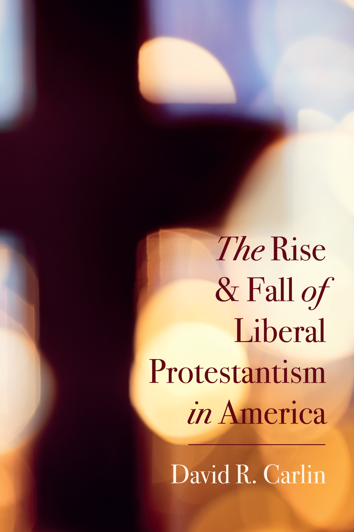 The Rise And Fall Of Liberal Protestantism In America David R Carlin