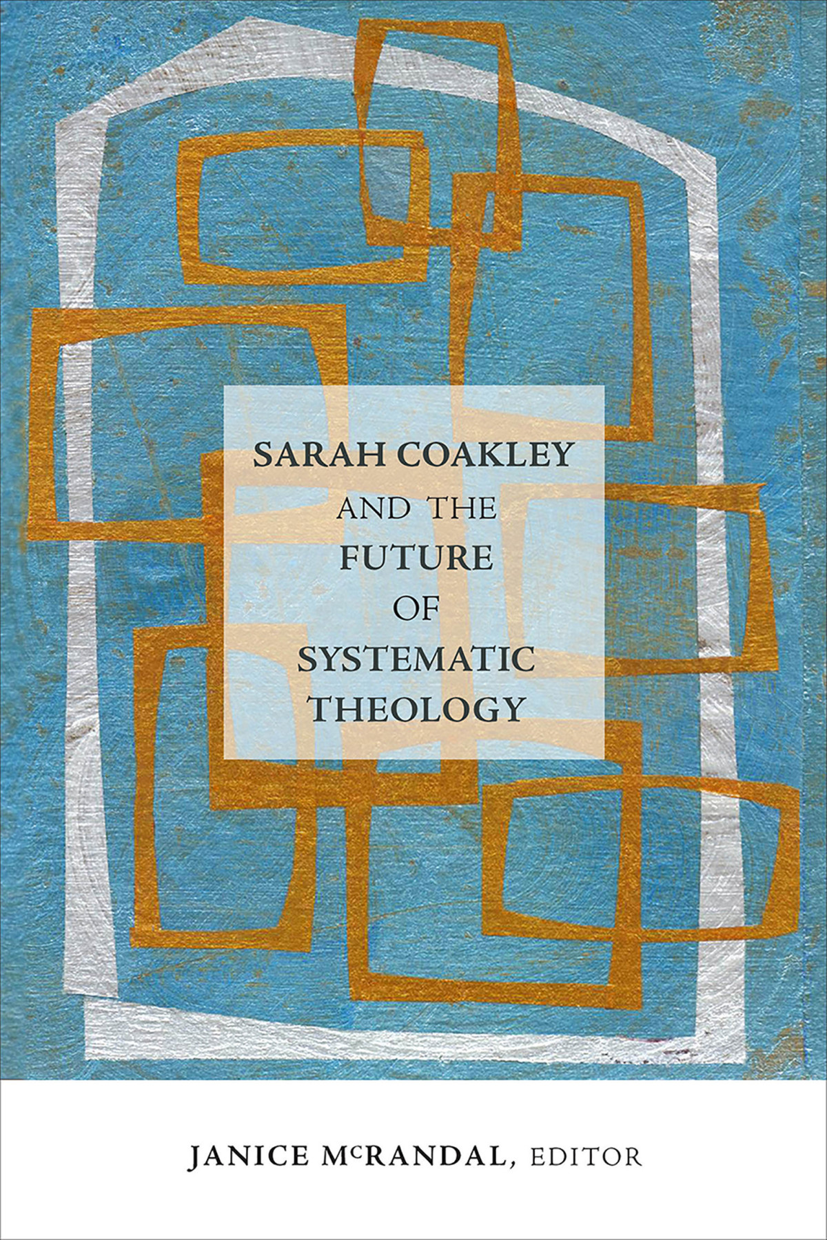 Sarah Coakley And The Future Of Systematic Theology Janice Mcrandal